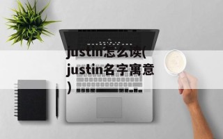 justin怎么读(justin名字寓意)