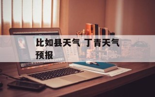 比如县天气 丁青天气预报
