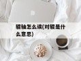 辊轴怎么读(对辊是什么意思)