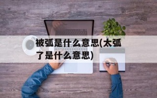 被弧是什么意思(太弧了是什么意思)