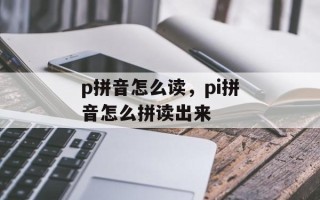 p拼音怎么读，pi拼音怎么拼读出来