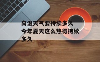 高温天气要持续多久 今年夏天这么热得持续多久