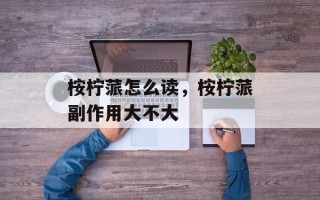 桉柠蒎怎么读，桉柠蒎副作用大不大