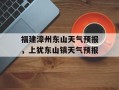 福建漳州东山天气预报，上犹东山镇天气预报