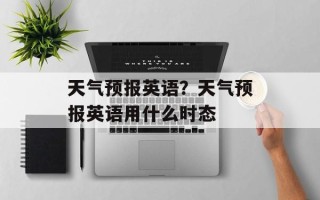 天气预报英语？天气预报英语用什么时态