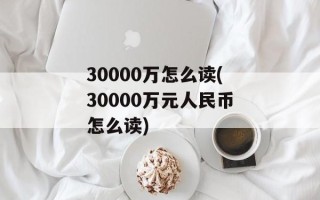 30000万怎么读(30000万元人民币怎么读)