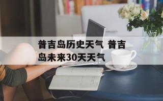 普吉岛历史天气 普吉岛未来30天天气