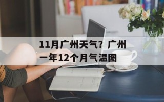 11月广州天气？广州一年12个月气温图