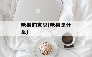 糖果的意思(糖果是什么)