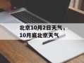 北京10月2日天气，10月底北京天气