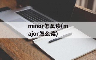 minor怎么读(major怎么读)