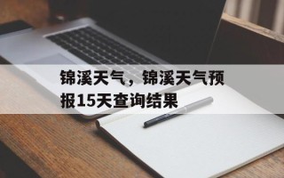 锦溪天气，锦溪天气预报15天查询结果