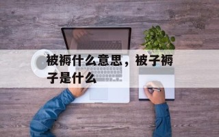 被褥什么意思，被子褥子是什么