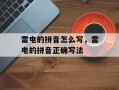 雷电的拼音怎么写，雷电的拼音正确写法