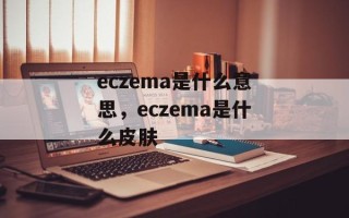 eczema是什么意思，eczema是什么皮肤