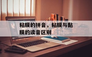 粘膜的拼音，粘膜与黏膜的读音区别