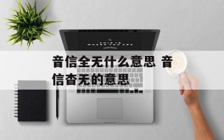 音信全无什么意思 音信杳无的意思