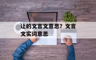 让的文言文意思？文言文实词意思
