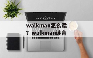 walkman怎么读？walkman读音