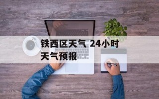铁西区天气 24小时天气预报