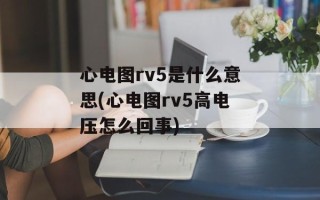 心电图rv5是什么意思(心电图rv5高电压怎么回事)