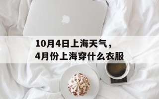 10月4日上海天气，4月份上海穿什么衣服