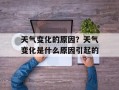 天气变化的原因？天气变化是什么原因引起的