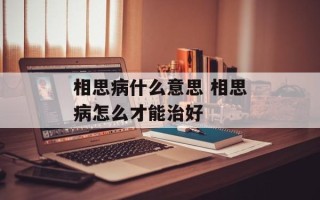 相思病什么意思 相思病怎么才能治好