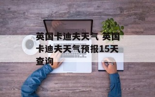 英国卡迪夫天气 英国卡迪夫天气预报15天查询