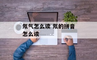 氖气怎么读 氖的拼音怎么读