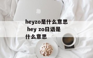heyzo是什么意思 hey zo日语是什么意思