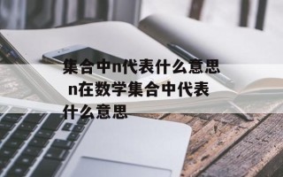 集合中n代表什么意思 n在数学集合中代表什么意思