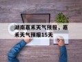 湖南嘉禾天气预报，嘉禾天气预报15天
