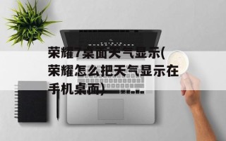 荣耀7桌面天气显示(荣耀怎么把天气显示在手机桌面)