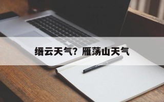 缙云天气？雁荡山天气