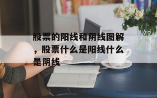 股票的阳线和阴线图解，股票什么是阳线什么是阴线