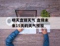 明天盘锦天气 盘锦未来15天的天气预报