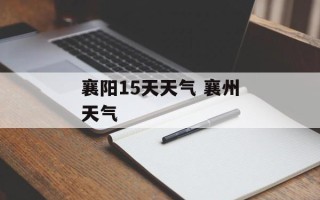 襄阳15天天气 襄州天气
