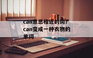 can意思相近的词？can变成一种衣物的单词