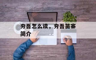夯吾怎么读，夯吾苗寨简介