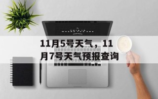11月5号天气，11月7号天气预报查询
