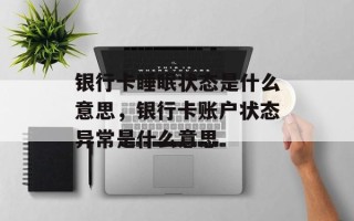 银行卡睡眠状态是什么意思，银行卡账户状态异常是什么意思