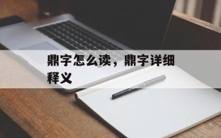 鼎字怎么读，鼎字详细释义