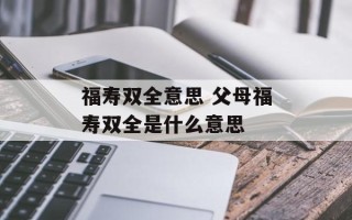 福寿双全意思 父母福寿双全是什么意思