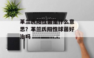 革兰氏阳性菌是什么意思？革兰氏阳性球菌好治吗