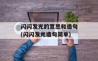 闪闪发光的意思和造句(闪闪发光造句简单)