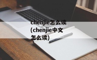 chenjie怎么读(chenjie中文怎么读)