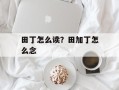田丁怎么读？田加丁怎么念