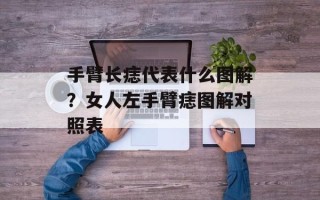 手臂长痣代表什么图解？女人左手臂痣图解对照表