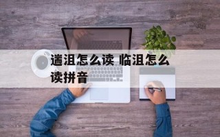 遄沮怎么读 临沮怎么读拼音